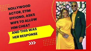 Nollywood Actor, Etim Effiong, asks wife  to allow him cheat and this was her response.