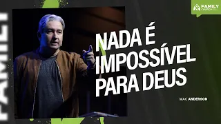 NADA É IMPOSSÍVEL PARA DEUS - PR. MAC ANDERSON