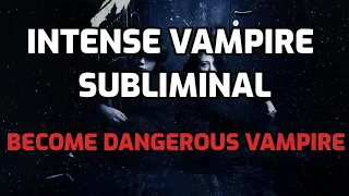 BECOME DANGEROUS REAL VAMPIRE SUBLIMINAL ( BE CAREFUL)