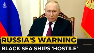 Russia warns Ukraine-bound Ships on Black Sea are military targets from Thursday