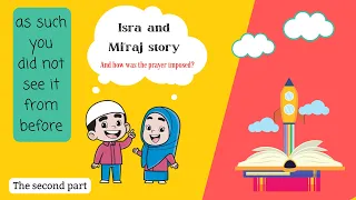 The Journey of Isra and Mi’raj, Part 2  / How do i tell my kids about how prayer was imposed -2022 ?