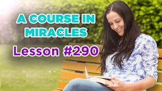 A Course In Miracles - Lesson 290