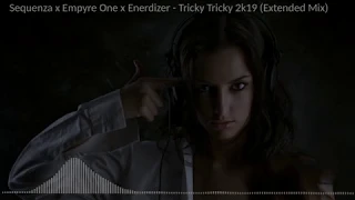 Sequenza x Empyre One x Enerdizer - Tricky Tricky 2k19 (Extended Mix)