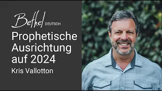 07. JAN 2024 | Kris Vallotton | Prophetische Ausrichtung auf 2024