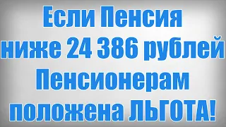 Если Пенсия ниже 24 386 рублей Пенсионерам положена ЛЬГОТА!