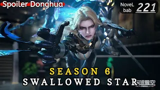 Episode 221 | SWALLOWED STAR season 6 | Alur cerita donghua terbaru dan terbaik