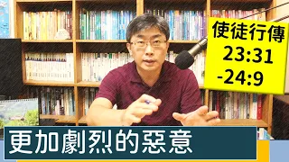 2023.08.19∣活潑的生命∣使徒行傳23:31-24:9 逐節講解∣更加劇烈的惡意