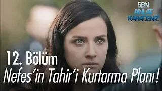 Nefes'in, Tahir'i kurtarma planı - Sen Anlat Karadeniz 12. Bölüm