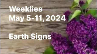 WEEKLIES MAY 5-11, 2024 EARTH SIGNS 💖💖💖