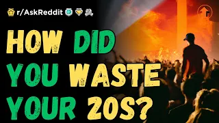 How did you waste your 20s? (r/AskReddit)