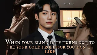 when your blind date turns out to be your cold professor you don't like - Jungkook pt 2/2