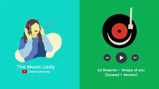 Shape of You (Slowed+Reverb) - Ed Sheeran | The Music Lady