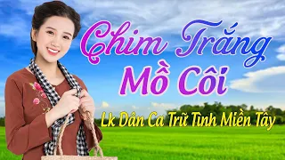 Lk Nhạc Dân Ca Miền Tây Chọn Lọc - Chim Trắng Mồ Côi - Nhạc Sến Trữ Tình Quê Hương Miền Tây Hay Nhất