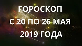 Гороскоп с 20 по 26 мая 2019 года по знакам зодиака. Астрологический прогноз на неделю