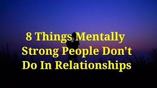 8 Things mentally strong people don't do in relationships