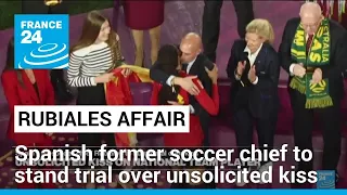 Spain former football chief Rubiales to stand trial over kiss • FRANCE 24 English