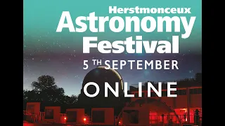SESSION THREE - ASTRONOMY FESTIVAL 2020 AT THE OBSERVATORY SCIENCE CENTRE, HERSTMONCEUX