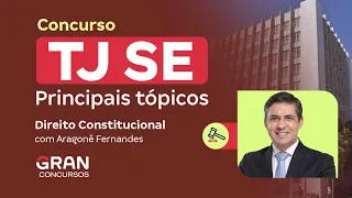 Concurso TJ SE - Principais tópicos em Direito Constitucional com Aragonê Fernandes