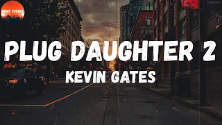 Kevin Gates - Plug Daughter 2 (Lyrics) | I'm fuckin' with the plug daughter (Plug daugther, plug da