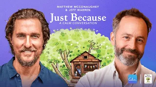 Calm Conversations: Matthew McConaughey and Jeff Warren “Just Because”