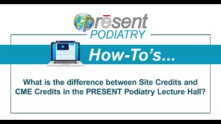 What Is The Difference Between Site Credits And CME Credits In The PRESENT Podiatry Lecture Hall?