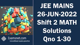 JEE MAINS 26 JUNE 2022 SHIFT 2 Math paper clear solution explanations for questions 1 to 30