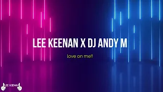Lee Keenan x Dj Andy M - Love On Me 2022