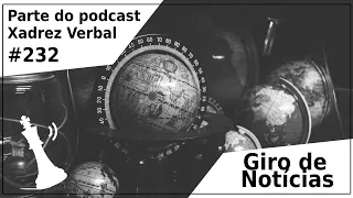 Giro de Notícias #232 - Xadrez Verbal Podcast