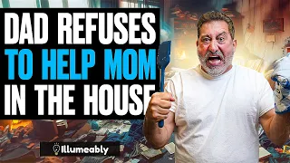 Dad REFUSES To HELP Mom In The House, What Happens Is Shocking | Illumeably