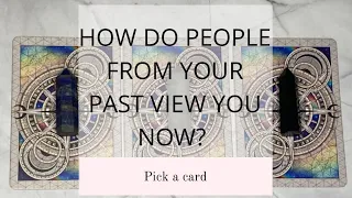 HOW DO PEOPLE FROM YOUR PAST VIEW YOU NOW?👀😯😲🤔|🔮PICK A CARD🔮|