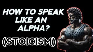 HOW TO SPEAK LIKE AN ALPHA? | STOICISM #discipline #dating