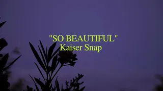 KAISER SNAP - SO BEAUTIFUL LYRICS