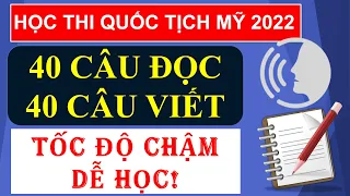 40 CÂU ĐỌC VÀ VIẾT CHO THI QUỐC TỊCH MỸ 2022 (PHIÊN BẢN CHẬM DỄ HỌC)