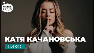 КАТЯ КАЧАНОВСЬКА - ТИХО