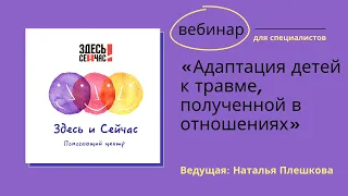 Вебинар «Адаптация детей к травме, полученной в отношениях»