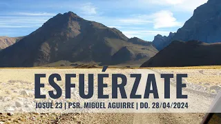 "Esfuérzate" (Josué 23), Psr. Miguel Aguirre | Do. 28/04/2024.-