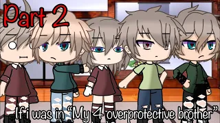 []If I was in “My 4 overprotective brother👨‍👨‍👦‍👦🙋‍♀️”[]Part 2.