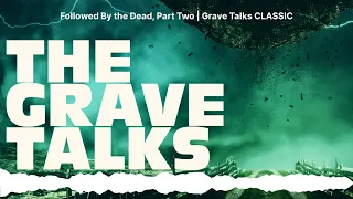 Followed By the Dead, Part Two | Grave Talks CLASSIC | The Grave Talks | Haunted, Paranormal &...