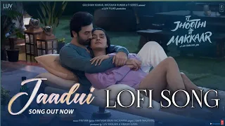 Jaadui Lofi-(Song) Tu Jhoothi Main Makkaar | Ranbir, Shraddha | Pritam | Jubin Nautiyal | Amitabh B