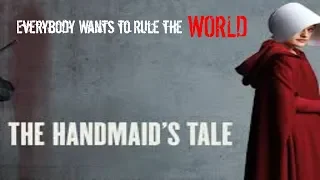 Everybody Wants to Rule the World --- The Handmaid's Tale