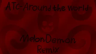 ATC - Around The World (MelonDemon Remix)