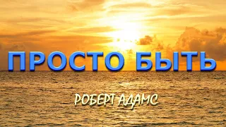 ПРОСТО БЫТЬ  (Роберт Адамс)