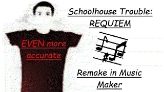 Schoolhouse Trouble: REQUIEM Remake in Music Maker (EVEN more accurate)