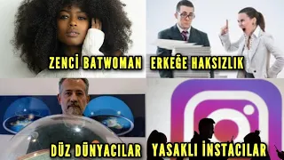 MP - Zenci Batwoman / Yasaklanan Insta'cı / Düz Dünyacılar / İş Yerinde Erkeğe Haksızlık