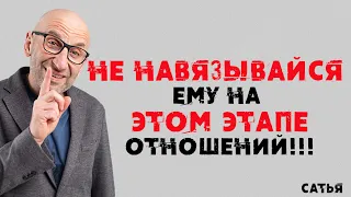 Сатья. Не навязывайся ему на этом этапе отношений!!!