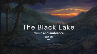 The Black Lake // music and ambience (part 2~!!)