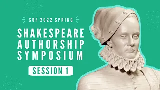 Shakespeare Authorship Symposium Spring 2022 Session 1