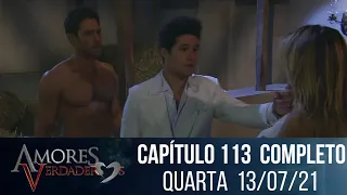 Amores Verdadeiros - Capítulo 113, completo | quarta-feira 14/07/21