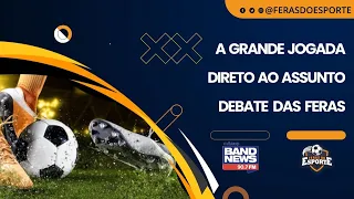 A Grande Jogada - BandNews/Feras do Esporte - 10/05/2024