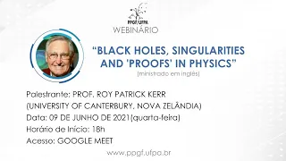 Prof. Roy Patrick Kerr -  Black Holes, singularities and 'proofs' in Physics